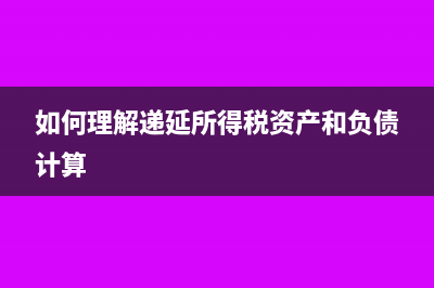 如何理解遞延所得稅附相關(guān)計(jì)算公式(如何理解遞延所得稅資產(chǎn)和負(fù)債計(jì)算)